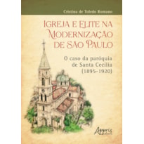 IGREJA E ELITE NA MODERNIZAÇÃO DE SÃO PAULO: O CASO DA PARÓQUIA DE SANTA CECÍLIA (1895-1920)