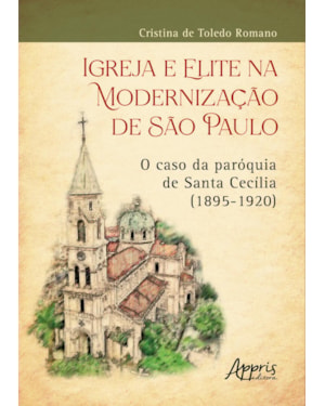 IGREJA E ELITE NA MODERNIZAÇÃO DE SÃO PAULO: O CASO DA PARÓQUIA DE SANTA CECÍLIA (1895-1920)