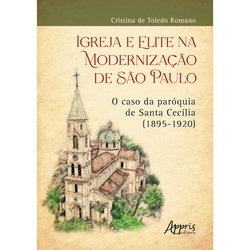 IGREJA E ELITE NA MODERNIZAÇÃO DE SÃO PAULO: O CASO DA PARÓQUIA DE SANTA CECÍLIA (1895-1920)