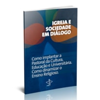 Igreja e Sociedade em Diálogo: como implantar a Pastoral da Cultura, Educação e Universitária. Como dinamizar o Ensino Religioso
