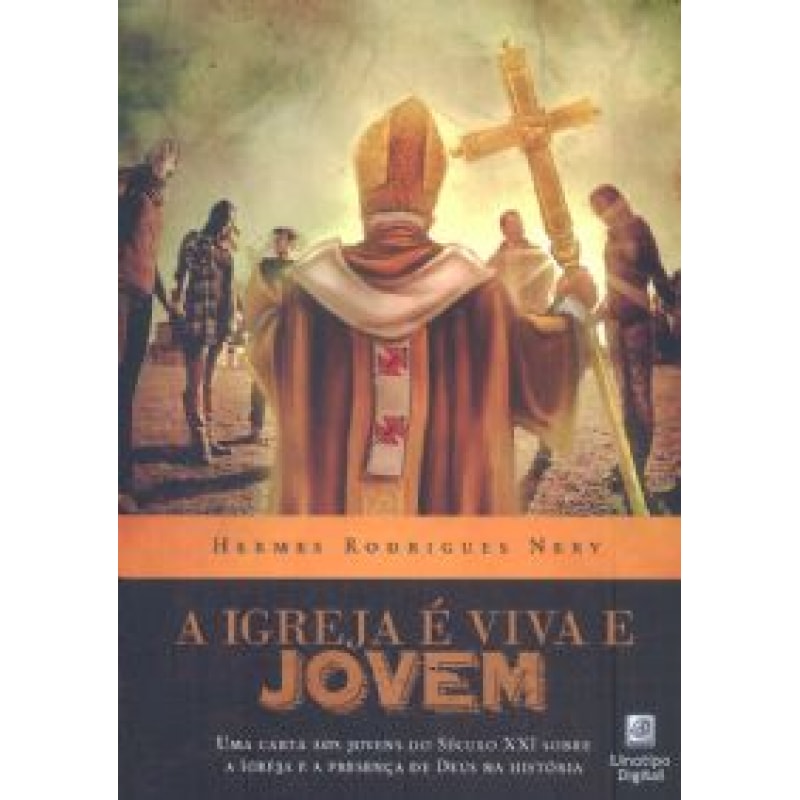 IGREJA E VIVA E JOVEM, A  - UMA CARTA AOS JOVENS DO SECULO XXI SOBRE A IGREJA E A PRESENÇA DE DEUS NA HISTÓRIA