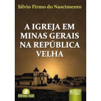 IGREJA EM MINAS GERAIS NA REPÚBLICA VELHA, A