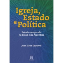 IGREJA ESTADO E POLÍTICA - ESTUDO COMPARADO NO BRASIL E NA ARGENTINA