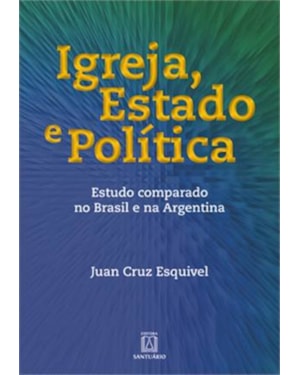 IGREJA ESTADO E POLÍTICA - ESTUDO COMPARADO NO BRASIL E NA ARGENTINA
