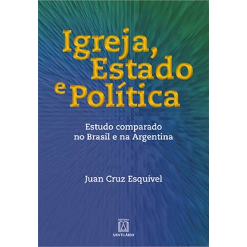 IGREJA ESTADO E POLÍTICA - ESTUDO COMPARADO NO BRASIL E NA ARGENTINA
