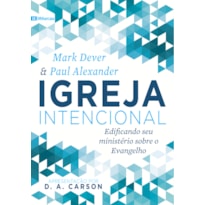 IGREJA INTENCIONAL: EDIFICANDO SEU MINISTÉRIO SOBRE O EVANGELHO