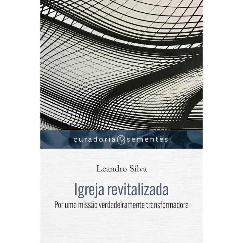IGREJA REVITALIZADA: POR UMA MISSÃO VERDADEIRAMENTE TRANSFORMADORA