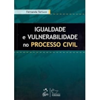 IGUALDADE E VULNERABILIDADE NO PROCESSO CIVIL - 1ª EDIÇÃO 2012