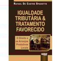 IGUALDADE TRIBUTÁRIA & TRATAMENTO FAVORECIDO - O DIREITO E OS ARRANJOS PRODUTIVOS LOCAIS