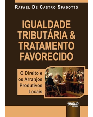 IGUALDADE TRIBUTÁRIA & TRATAMENTO FAVORECIDO - O DIREITO E OS ARRANJOS PRODUTIVOS LOCAIS