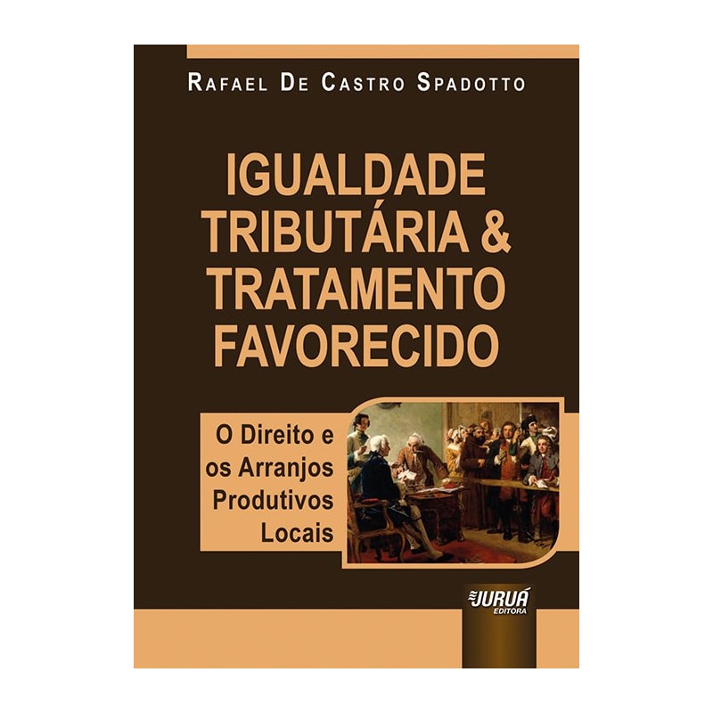 IGUALDADE TRIBUTÁRIA & TRATAMENTO FAVORECIDO - O DIREITO E OS ARRANJOS PRODUTIVOS LOCAIS