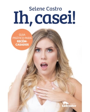 IH, CASEI!: GUIA PRÁTICO PARA RECÉM-CASADOS