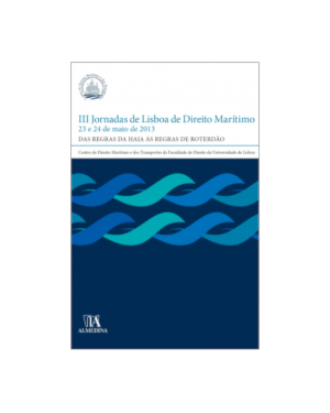 III jornadas de Lisboa de direito marítimo: 23 e 24 de maio de 2013 - Das regras de Haia às regras de Roterdão
