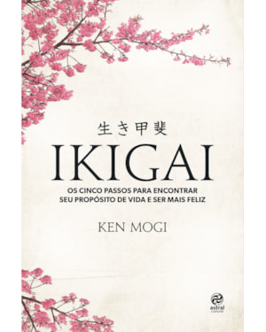 IKIGAI: OS CINCO PASSOS PARA ENCONTRAR SEU PROPÓSITO DE VIDA E SER MAIS FELIZ