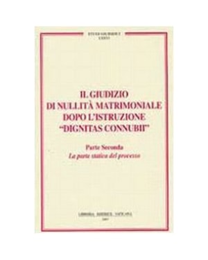IL GIUDIZIO DI NULLITÀ MATRIMONIALE DOPO LISTRUZIONE DIGNITAS CONNUBII PARTE SECONDA - LA PARTE STATICA DEL PROCESSO