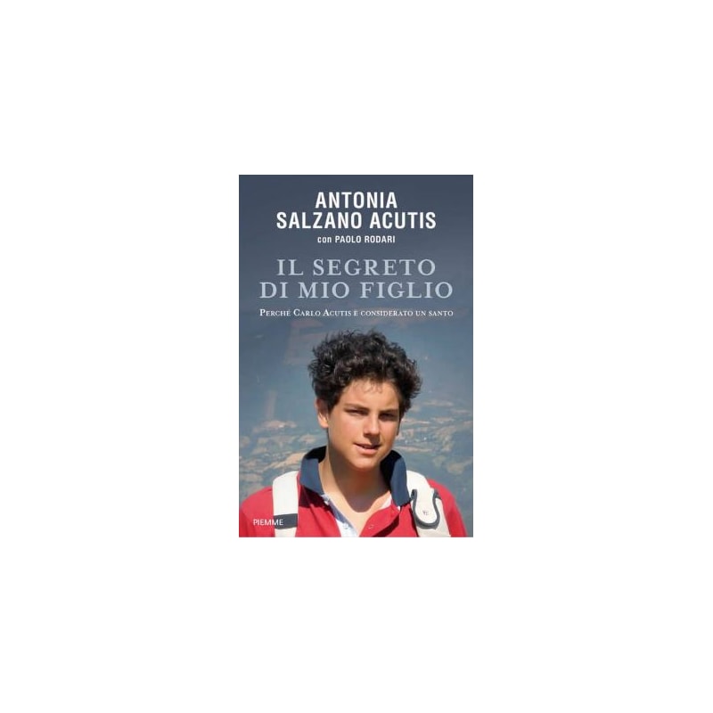 IL SEGRETO DI MIO FIGLIO PERCHE´ CARLO ACUTIS E´ CONSIDERATO UN SANTO
