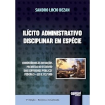 ILÍCITO ADMINISTRATIVO DISCIPLINAR EM ESPÉCIE - COMENTÁRIOS ÀS INFRAÇÕES PREVISTAS NO ESTATUTO DOS SERVIDORES PÚBLICOS FEDERAIS - LEI 8.112/1990