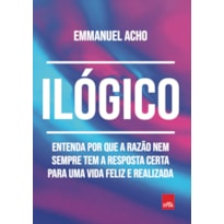 ILÓGICO: ENTENDA POR QUE A RAZÃO NEM SEMPRE TEM A RESPOSTA CERTA PARA UMA VIDA FELIZ E REALIZADA