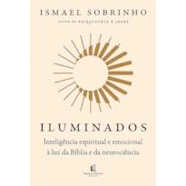 ILUMINADOS: INTELIGÊNCIA ESPIRITUAL E EMOCIONAL À LUZ DA BÍBLIA E DA NEUROCIÊNCIA - DO MESMO AUTOR DE "PSIQUIATRIA E JESUS"