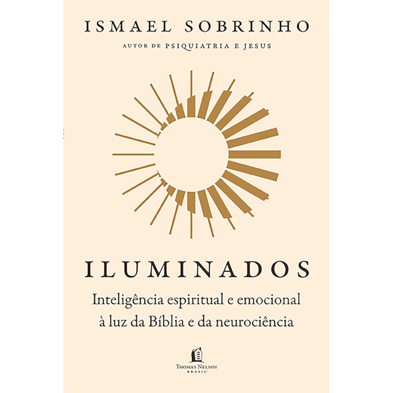 ILUMINADOS: INTELIGÊNCIA ESPIRITUAL E EMOCIONAL À LUZ DA BÍBLIA E DA NEUROCIÊNCIA - DO MESMO AUTOR DE