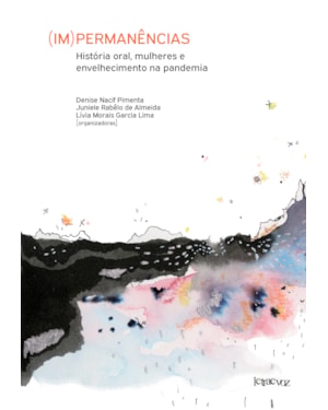 (IM)PERMANÊNCIAS: HISTÓRIA ORAL, MULHERES E ENVELHECIMENTO NA PANDEMIA - VOLUME 1