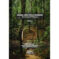 IMAGEM, ARTE, ÉTICA E SOCIEDADE: PERCURSOS DE PESQUISA - VOLUME III