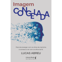 Imagem congelada: Pare de enxergar com os olhos da memória e comece a ver com os olhos da fé