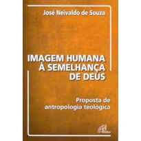 IMAGEM HUMANA À SEMELHANÇA DE DEUS: PROPOSTA DE ANTROPOLOGIA TEOLÓGICA