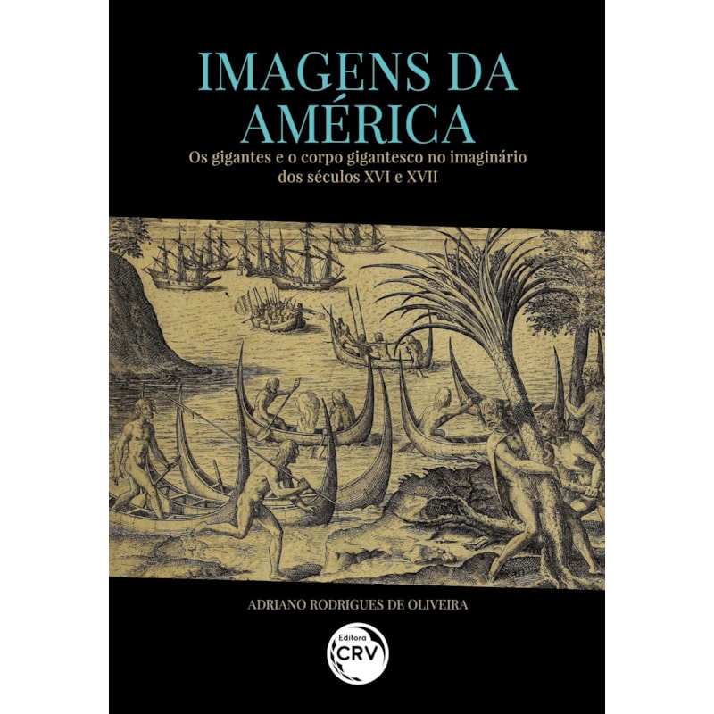 IMAGENS DA AMÉRICA: OS GIGANTES E O CORPO GIGANTESCO NO IMAGINÁRIO DOS SÉCULOS XVI E XVII