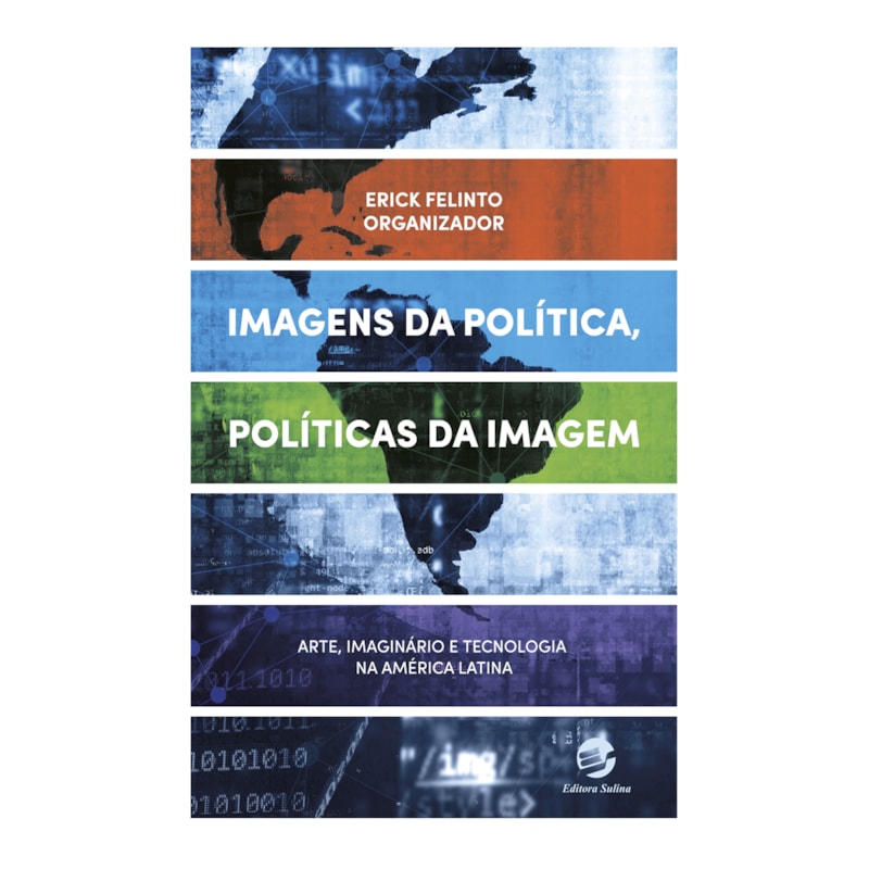 Imagens da política, políticas da imagem: Arte, imaginário e tecnologia na América Latina