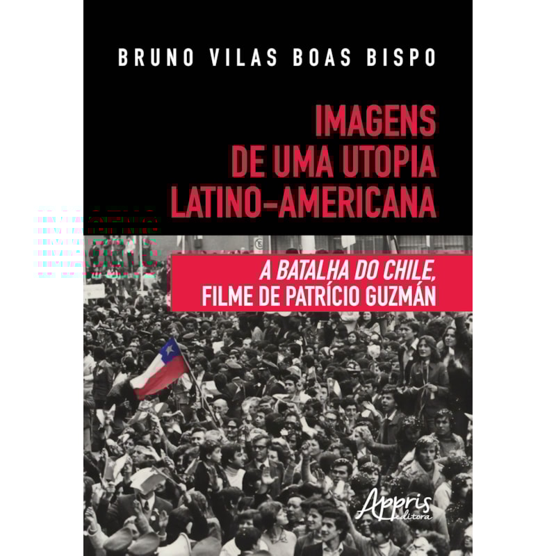 IMAGENS DE UMA UTOPIA LATINO-AMERICANA: A BATALHA DO CHILE, FILME DE PATRÍCIO GUZMÁN