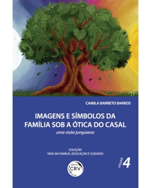IMAGENS E SÍMBOLOS DA FAMÍLIA SOB A ÓTICA DO CASAL:: UMA VISÃO JUNGUIANA COLEÇÃO VIDA EM FAMÍLIA, EDUCAÇÃO E CUIDADO VOLUME 4