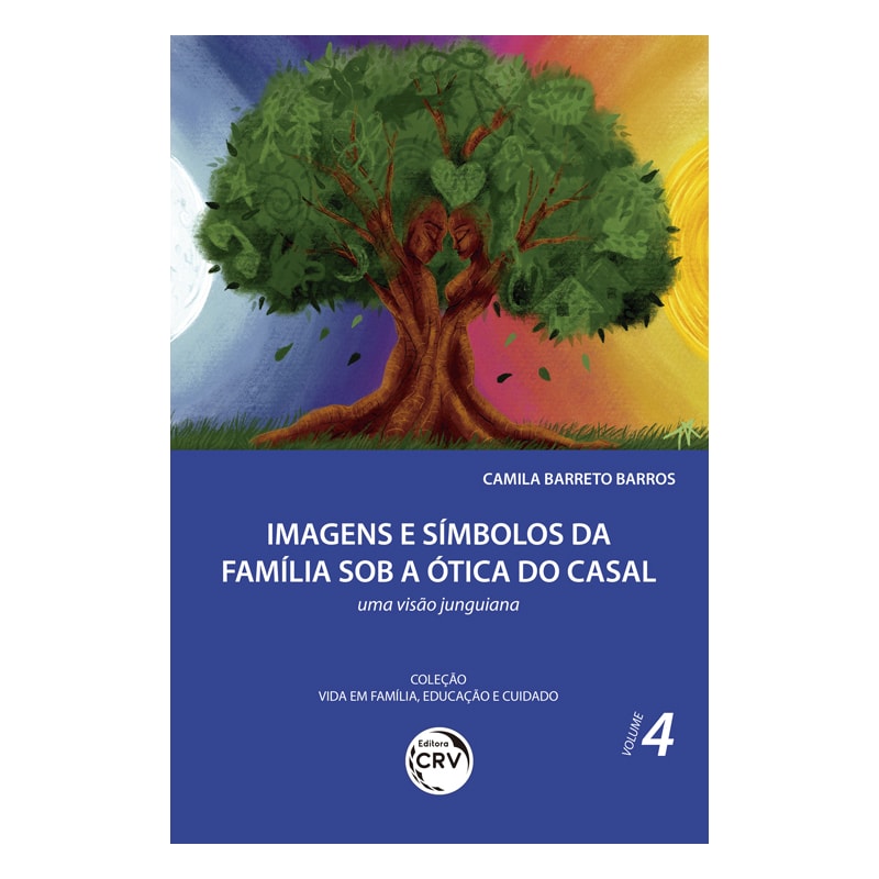 IMAGENS E SÍMBOLOS DA FAMÍLIA SOB A ÓTICA DO CASAL:: UMA VISÃO JUNGUIANA COLEÇÃO VIDA EM FAMÍLIA, EDUCAÇÃO E CUIDADO VOLUME 4