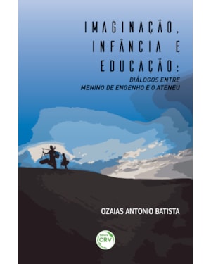 IMAGINAÇÃO, INFÂNCIA E EDUCAÇÃO: DIÁLOGOS ENTRE MENINO DE ENGENHO E O ATENEU