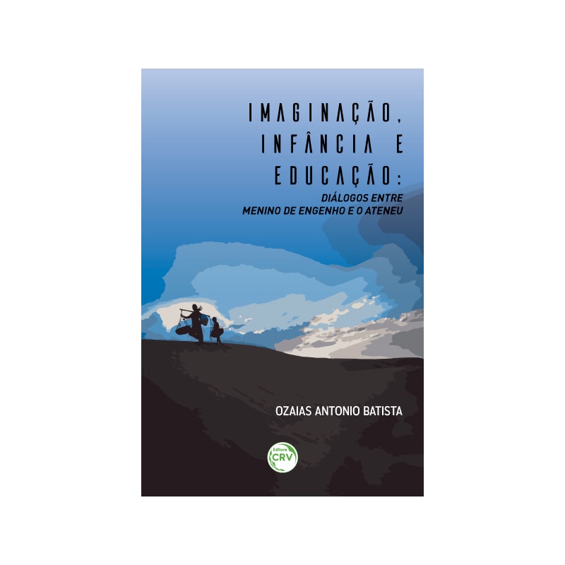 IMAGINAÇÃO, INFÂNCIA E EDUCAÇÃO: DIÁLOGOS ENTRE MENINO DE ENGENHO E O ATENEU