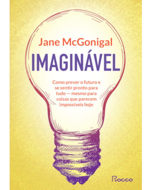 IMAGINÁVEL: COMO PREVER O FUTURO E SE SENTIR PRONTO PARA TUDO - MESMO PARA COISAS QUE PARECEM IMPOSSÍVEIS HOJE