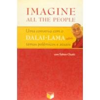 IMAGINE ALL THE PEOPLE; UMA CONVERSA COM O DALAI-LAMA SOBRE TEMAS POLÊMICOS E ATUAIS: UMA CONVERSA COM O DALAI-LAMA SOBRE TEMAS POLÊMICOS E ATUAIS