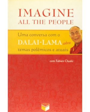 IMAGINE ALL THE PEOPLE; UMA CONVERSA COM O DALAI-LAMA SOBRE TEMAS POLÊMICOS E ATUAIS: UMA CONVERSA COM O DALAI-LAMA SOBRE TEMAS POLÊMICOS E ATUAIS