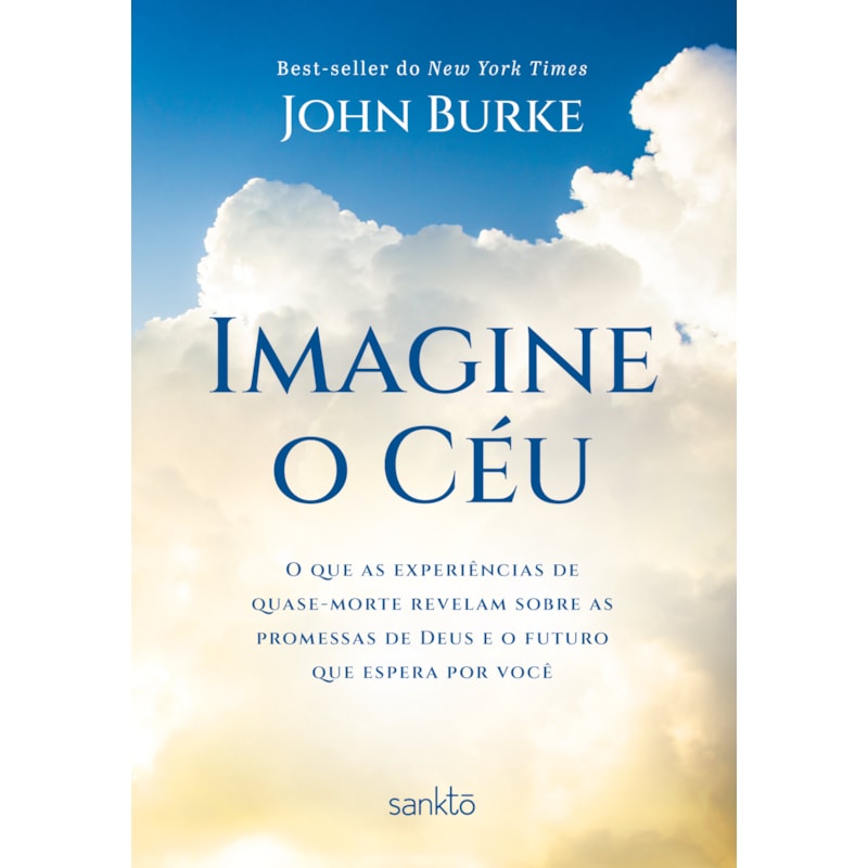 IMAGINE O CÉU: O QUE AS EXPERIÊNCIAS DE QUASE-MORTE REVELAM SOBRE AS PROMESSAS DE DEUS E O FUTURO QUE ESPERA POR VOCÊ