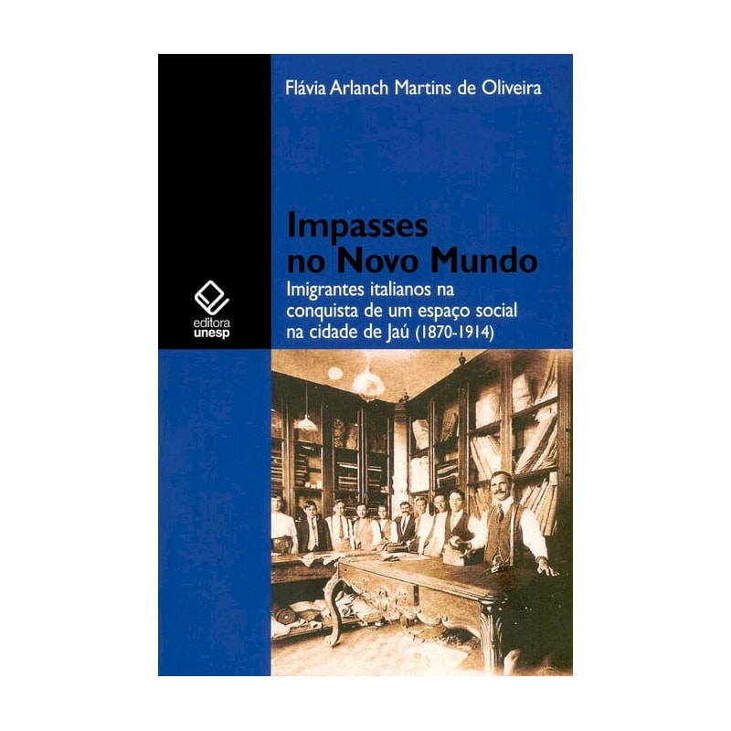 IMPASSES NO NOVO MUNDO: IMIGRANTES ITALIANOS NA CONQUISTA DE UM ESPAÇO SOCIAL DA CIDADE DE JAÚ (1870-1914)