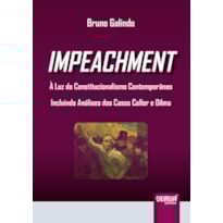 IMPEACHMENT - À LUZ DO CONSTITUCIONALISMO CONTEMPORÂNEO - INCLUINDO ANÁLISES DOS CASOS COLLOR E DILMA