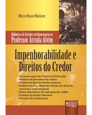 IMPENHORABILIDADE E DIREITOS DO CREDOR - BIBLIOTECA DE ESTUDOS EM HOMENAGEM AO PROFESSOR ARRUDA ALVIM