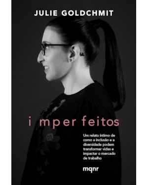 IMPERFEITOS: UM RELATO ÍNTIMO DE COMO A INCLUSÃO E A DIVERSIDADE PODEM TRANSFORMAR VIDAS E IMPACTAR O MERCADO DE TRABALHO