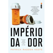 IMPÉRIO DA DOR: A ASCENSÃO E QUEDA DE UMA DAS MAIS PODEROSAS FAMÍLIAS AMERICANAS E SEU CRIMINOSO IMPÉRIO FARMACÊUTICO