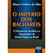 IMPÉRIO DOS BACHARÉIS, O - PENSAMENTO JURÍDICO E A ORGANIZAÇÃO DO ESTADO-NAÇÃO NO BRASIL