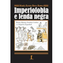 IMPERIOFOBIA A LENDA NEGRA: ROMA, RÚSSIA, ESTADOS UNIDOS E O IMPÉRIO ESPANHOL