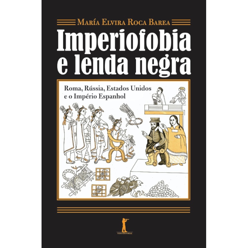 IMPERIOFOBIA A LENDA NEGRA: ROMA, RÚSSIA, ESTADOS UNIDOS E O IMPÉRIO ESPANHOL
