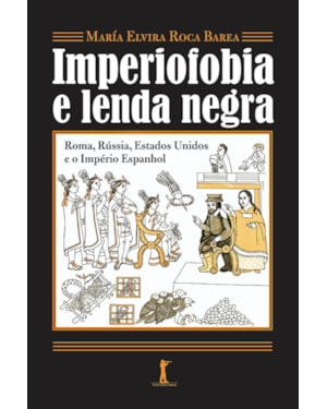 IMPERIOFOBIA A LENDA NEGRA: ROMA, RÚSSIA, ESTADOS UNIDOS E O IMPÉRIO ESPANHOL