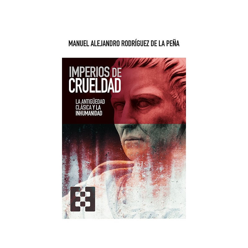 IMPERIOS DE CRUELDAD - LA ANTIGÜEDAD CLÁSICA Y LA INHUMANIDAD
