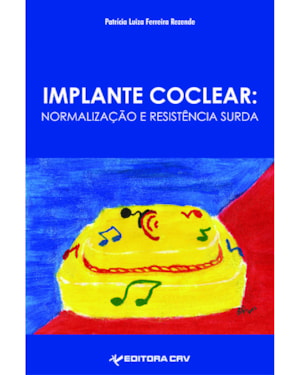 IMPLANTE COCLEAR: NORMALIZAÇÃO E RESISTÊNCIA SURDA